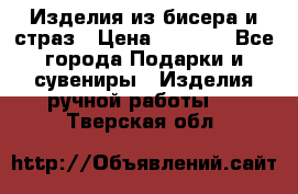Изделия из бисера и страз › Цена ­ 3 500 - Все города Подарки и сувениры » Изделия ручной работы   . Тверская обл.